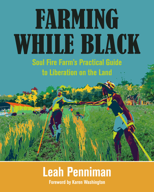 Farming While Black - Soul Fire Farm's Practical Guide to Liberation on the Land